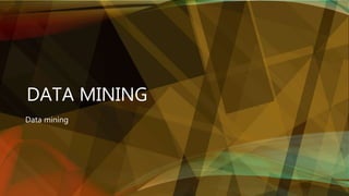DATA MINING
Data mining
 