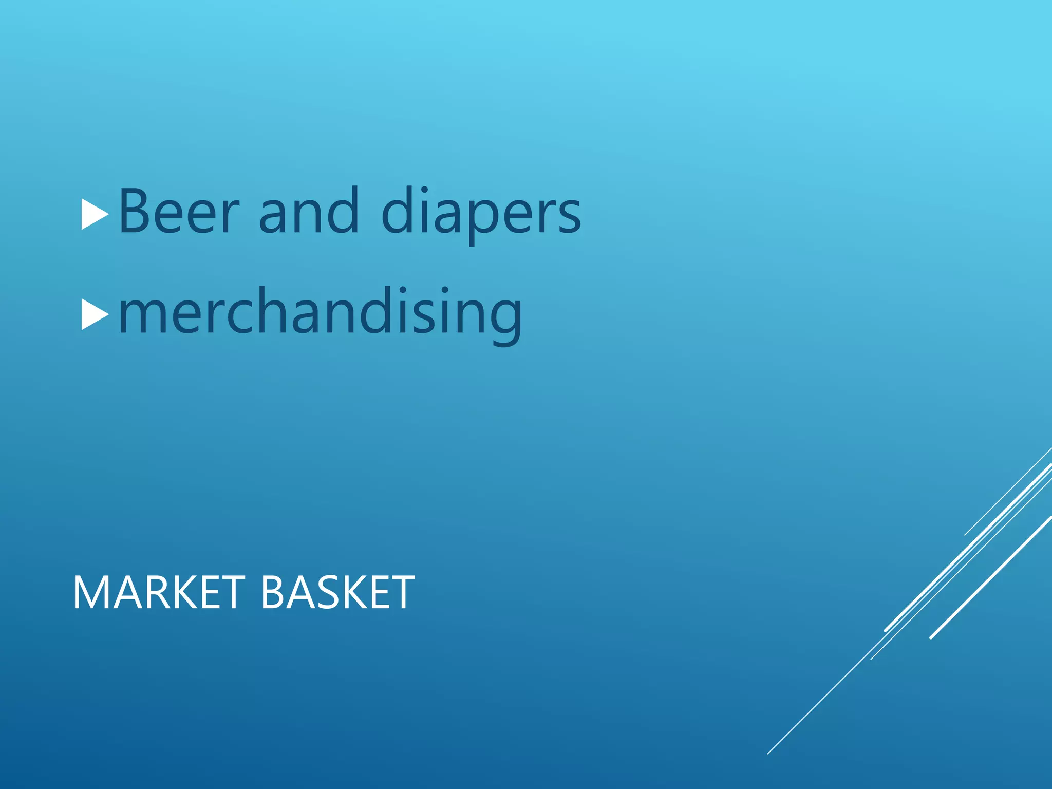 MARKET BASKET
Beer and diapers
merchandising
 