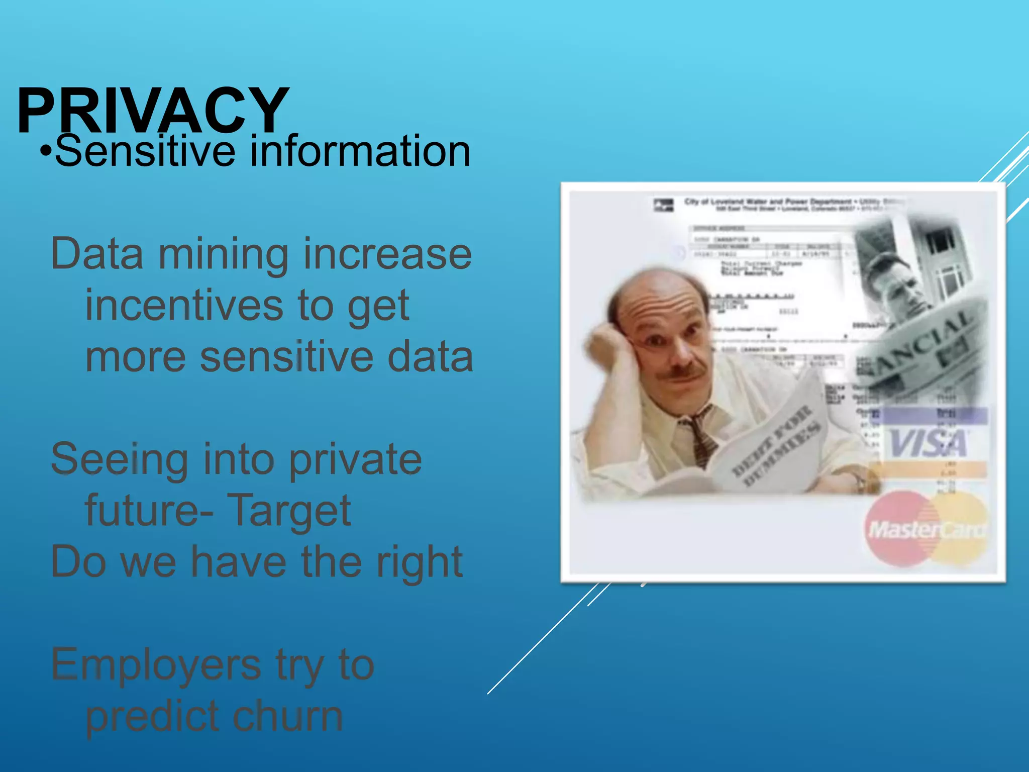•Sensitive information
Data mining increase
incentives to get
more sensitive data
Seeing into private
future- Target
Do we have the right
Employers try to
predict churn
PRIVACY
 