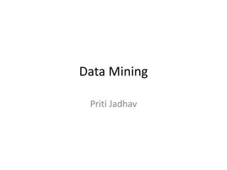 Data Mining
Priti Jadhav
 