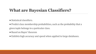 What are Bayesian Classifiers?
● Statistical classifiers.
● Predict class membership probabilities, such as the probabilit...