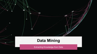 Data Mining
Extracting Knowledge from Data
 