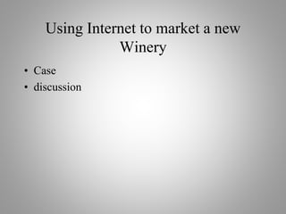 Using Internet to market a new
Winery
• Case
• discussion
 