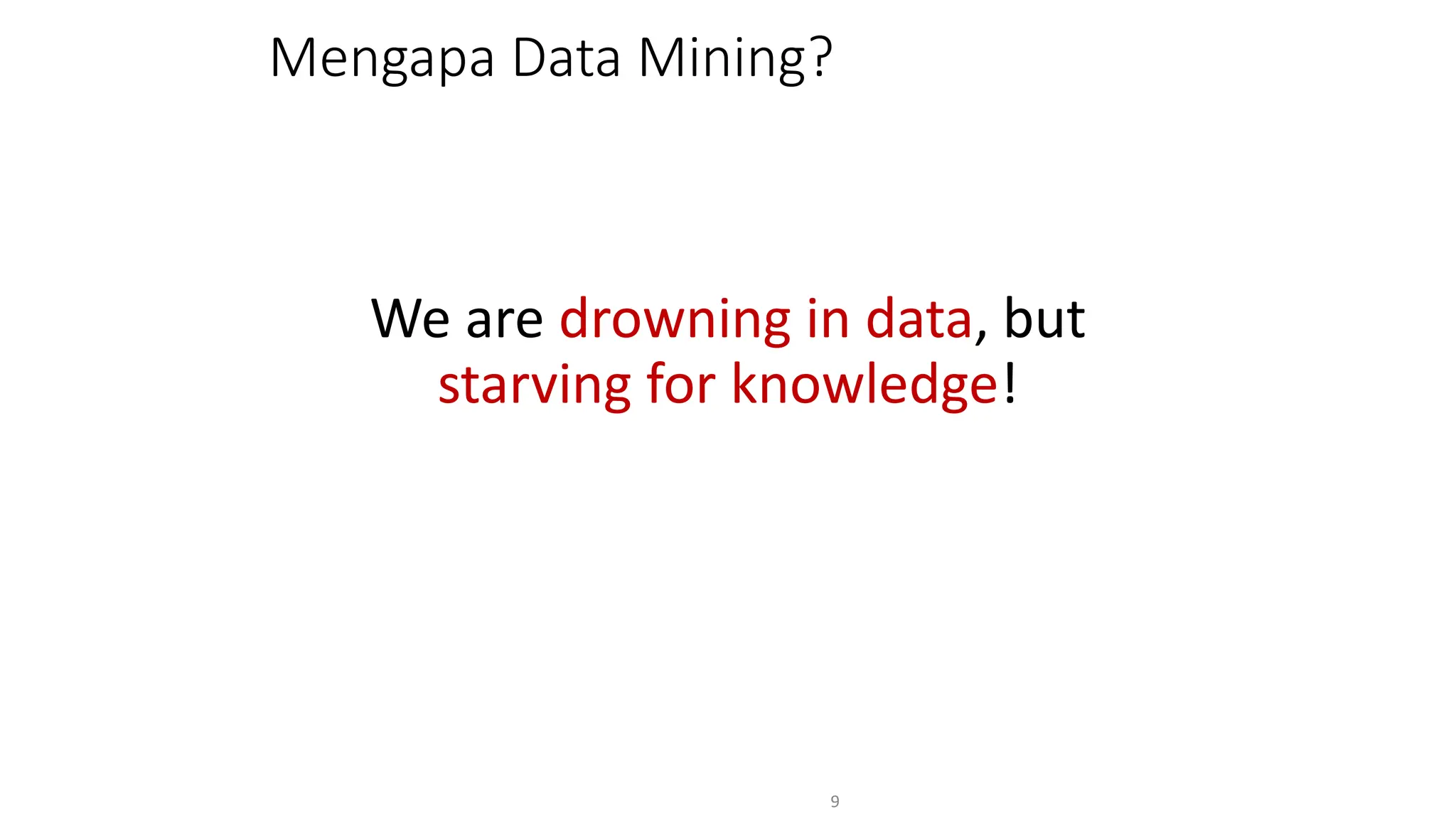 Mengapa Data Mining?
We are drowning in data, but
starving for knowledge!
9
 