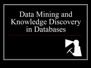 Data Mining and
Knowledge Discovery
in Databases
 