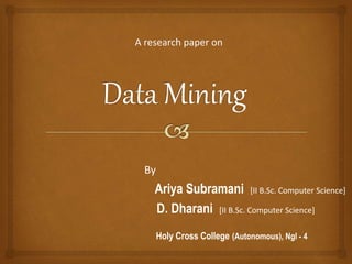 By
Ariya Subramani [II B.Sc. Computer Science]
D. Dharani [II B.Sc. Computer Science]
A research paper on
Holy Cross College (Autonomous), Ngl - 4
 