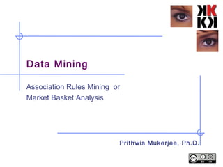 Data Mining
Association Rules Mining or
Market Basket Analysis
Prithwis Mukerjee, Ph.D.
 