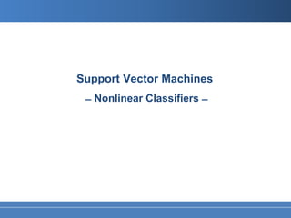 Support Vector Machines
 ̶ Nonlinear Classifiers ̶
 