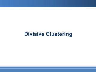 Divisive Clustering
 