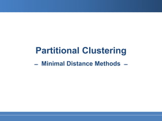 Partitional Clustering
̶ Minimal Distance Methods ̶
 