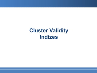 Cluster Validity
    Indizes
 