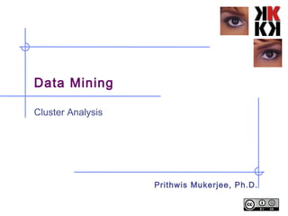 Data Mining
Cluster Analysis
Prithwis Mukerjee, Ph.D.
 