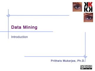 Data Mining
Introduction
Prithwis Mukerjee, Ph.D.
 