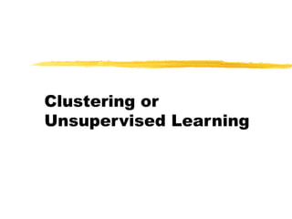Clustering or
Unsupervised Learning
 
