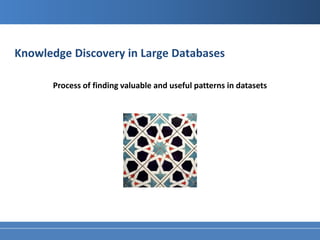 Knowledge Discovery in Large Databases

      Process of finding valuable and useful patterns in datasets
 