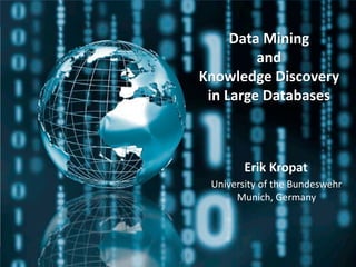 Outline
                                                  Data Mining
                                                        and
  „We are drowning in data, but we are starving for knowledge“
                                          Knowledge Discovery
  Part 2: Clustering                         in Large Databases
          - Hierarchical Clustering
          - Divisive Clustering
          - Density based Clustering



                                              Erik Kropat
                                       University of the Bundeswehr
                                            Munich, Germany
 