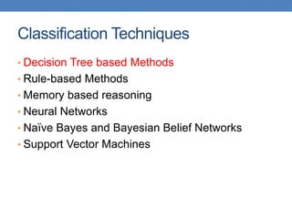 Classification Techniques
• Decision Tree based Methods
• Rule-based Methods
• Memory based reasoning
• Neural Networks
• Naïve Bayes and Bayesian Belief Networks
• Support Vector Machines
 