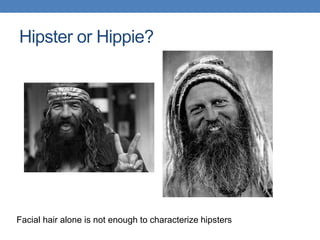 Hipster or Hippie?
Facial hair alone is not enough to characterize hipsters
 