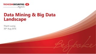 Data Mining & Big Data
Landscape
Thanh Luong
30th Aug 2016
 