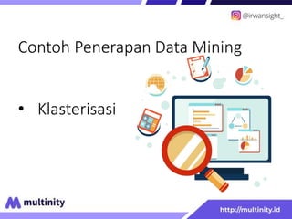 Contoh Penerapan Data Mining
• Klasterisasi
 