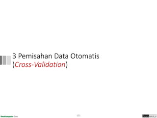3 Pemisahan Data Otomatis
(Cross-Validation)
101
 