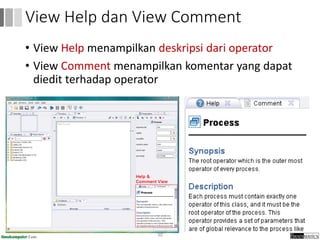 • View Help menampilkan deskripsi dari operator
• View Comment menampilkan komentar yang dapat
diedit terhadap operator
30
View Help dan View Comment
 