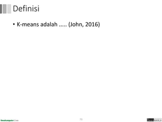 • K-means adalah ..... (John, 2016)
73
Definisi
 