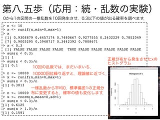 .
> n <- 10
> x <- runif(n,min=0,max=1)
> x
 [1] 0.9308879 0.6457174 0.7480667 0.9277555 0.2432229 0.7852049
 [7] 0.9005295 0.3948717 0.3442392 0.7808671
> x < 0.3
 [1] FALSE FALSE FALSE FALSE TRUE FALSE FALSE FALSE FALSE FALSE
> sum(x < 0.3)
[1] 1
> sum(x < 0.3)/n
[1] 0.1

> n <- 10000
> x <- runif(n,min=0,max=1)
> sum(x < 0.3)/n
[1] 0.3013

> n <- 10000
> x <- rnorm(n,mean=0,sd=1)
> sum(x < 0.3)/n
[1] 0.6125
> sum(x > 1.0)/n
[1] 0.1591
 
