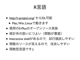 R

• http://r-project.org/   DL
  • Mac, Win, Linux
•          S-Plus
•
• Interactive shell
•
•                    :)
 
