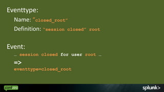Eventtype:
  Name: “closed_root”
  Definition: “session closed”   root


Event:
  … session closed for user root …
  =>
  eventtype=closed_root



                                        25
 