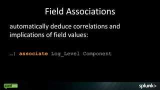 Field Associations
automatically deduce correlations and
implications of field values:

…| associate Log_Level Component




                                        34
 