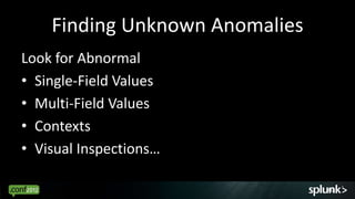 Finding Unknown Anomalies
Look for Abnormal
• Single-Field Values
• Multi-Field Values
• Contexts
• Visual Inspections…

                                40
 