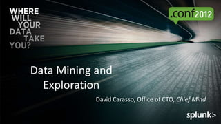 Data Mining and
  Exploration
           David Carasso, Office of CTO, Chief Mind
 