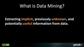 What is Data Mining?

Extracting implicit, previously unknown, and
potentially useful information from data.




         ...