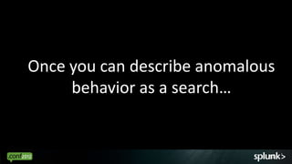 Once you can describe anomalous
     behavior as a search…


                              51
 