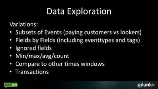 Data Exploration
Variations:
• Subsets of Events (paying customers vs lookers)
• Fields by Fields (including eventtypes an...
