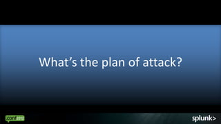What’s the plan of attack?


                             8
 