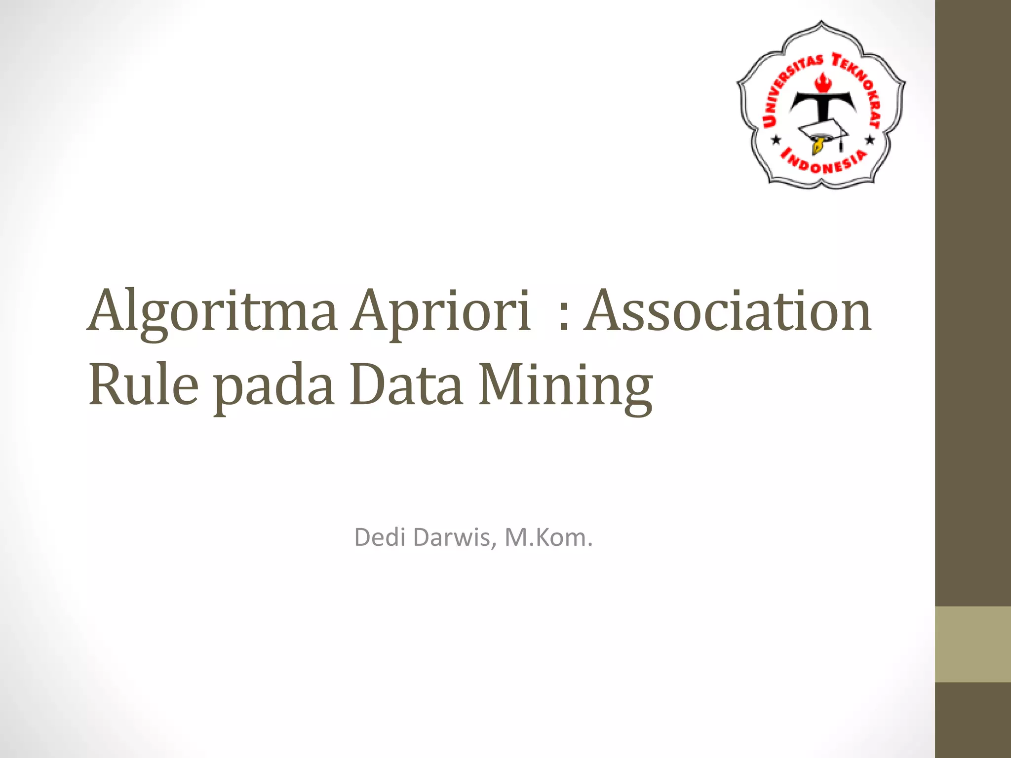 Algoritma Apriori : Association
Rule pada Data Mining
Dedi Darwis, M.Kom.
 