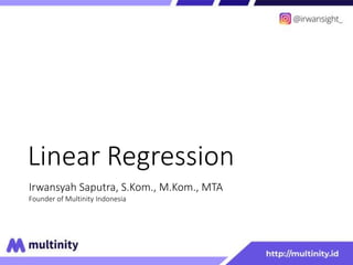 Linear Regression
Irwansyah Saputra, S.Kom., M.Kom., MTA
Founder of Multinity Indonesia
 