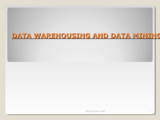 DATA WAREHOUSING AND DATA MININGDATA WAREHOUSING AND DATA MINING
05/16/16 03:41 PM 1
 