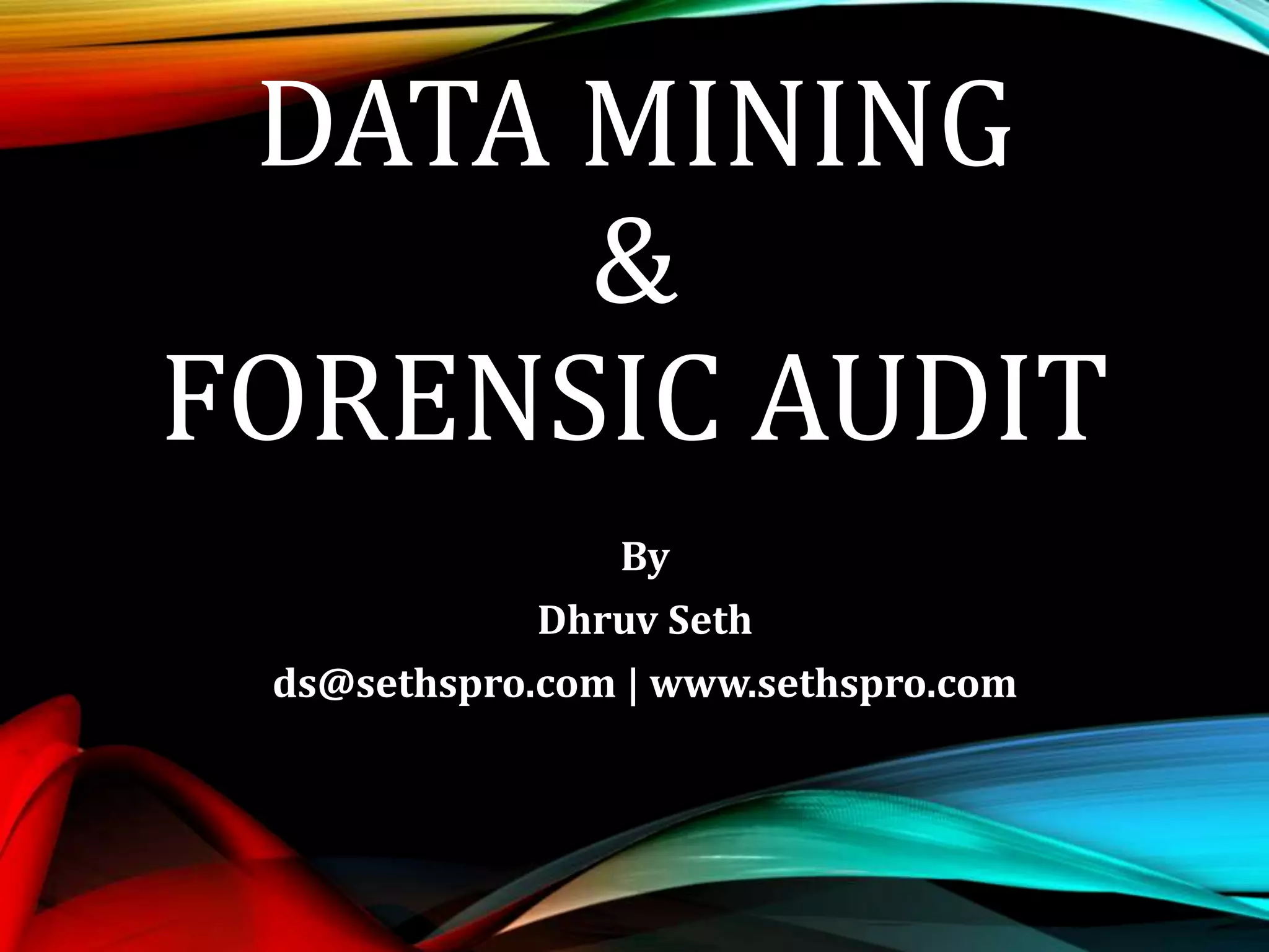 DATA MINING
&
FORENSIC AUDIT
By
Dhruv Seth
ds@sethspro.com | www.sethspro.com
 