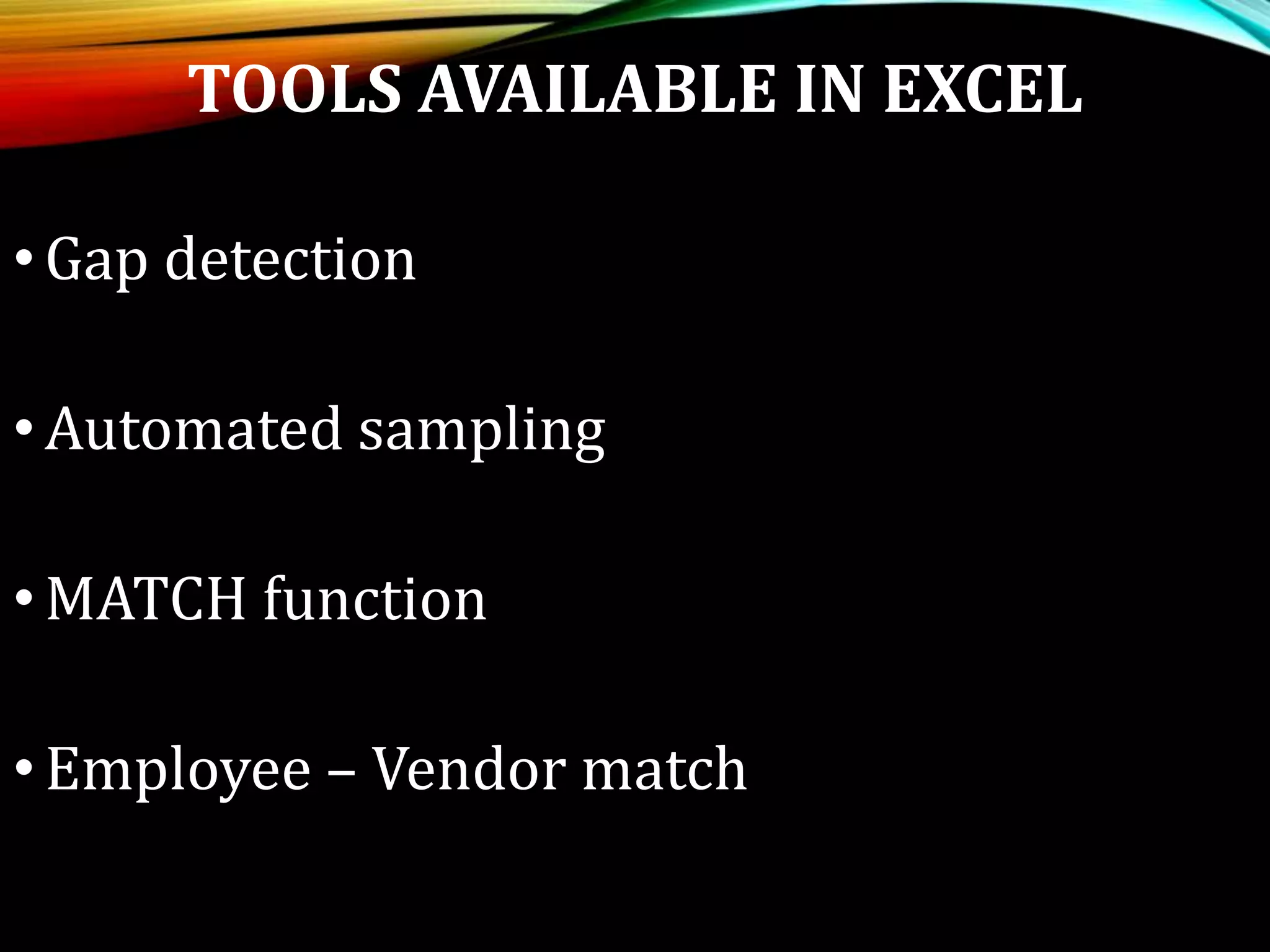 TOOLS AVAILABLE IN EXCEL
•Gap detection
•Automated sampling
•MATCH function
•Employee – Vendor match
 