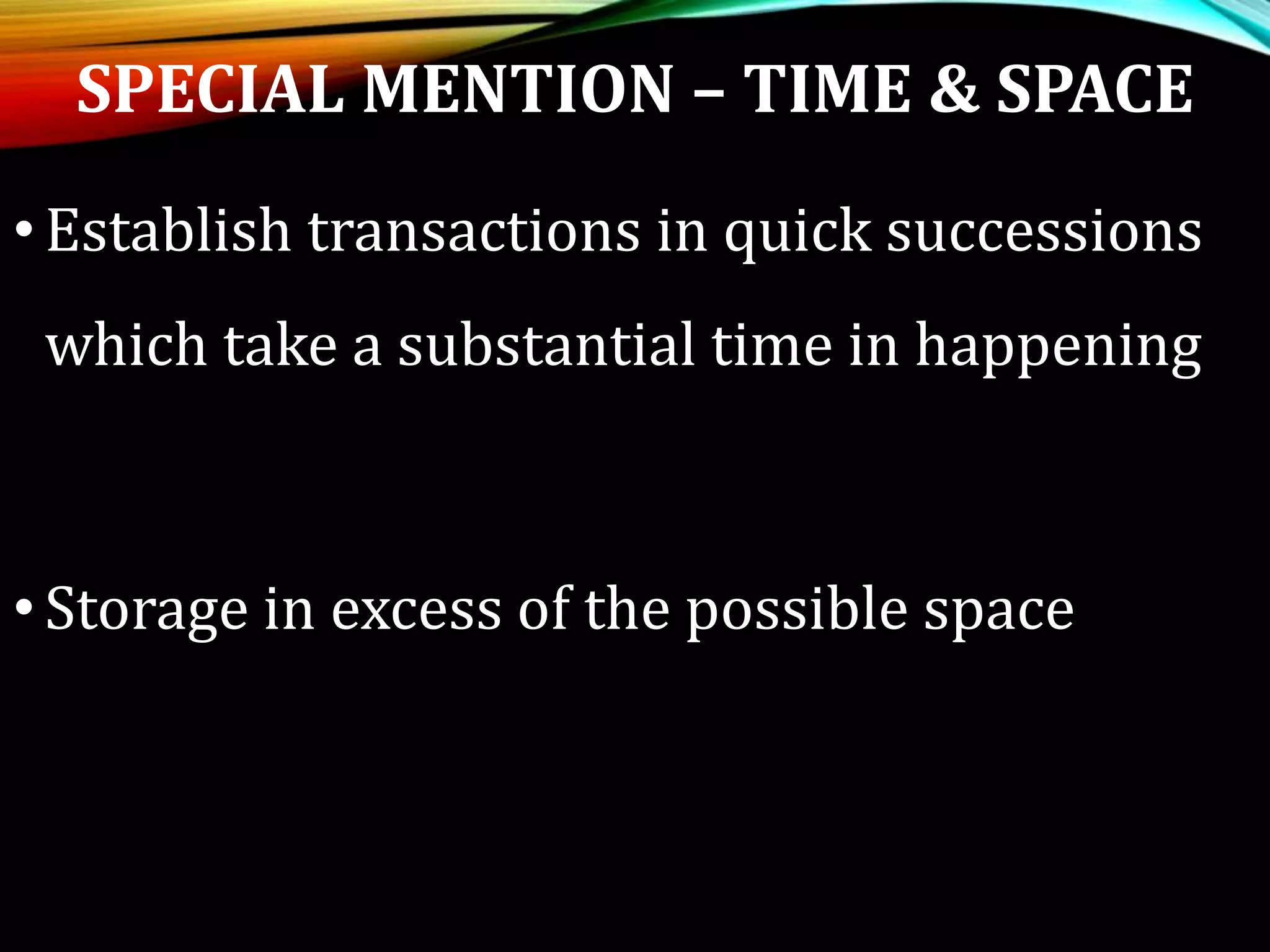 SPECIAL MENTION – TIME & SPACE
•Establish transactions in quick successions
which take a substantial time in happening
•Storage in excess of the possible space
 