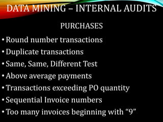 PURCHASES
•Round number transactions
•Duplicate transactions
•Same, Same, Different Test
•Above average payments
•Transactions exceeding PO quantity
•Sequential Invoice numbers
•Too many invoices beginning with “9”
DATA MINING – INTERNAL AUDITS
 