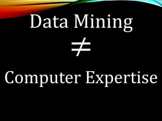Data Mining
Computer Expertise
≠
 