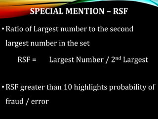 SPECIAL MENTION – RSF
•Ratio of Largest number to the second
largest number in the set
RSF = Largest Number / 2nd Largest
•RSF greater than 10 highlights probability of
fraud / error
 