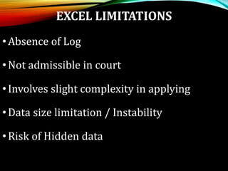 EXCEL LIMITATIONS
•Absence of Log
•Not admissible in court
•Involves slight complexity in applying
•Data size limitation / Instability
•Risk of Hidden data
 