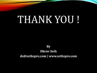 THANK YOU !
By
Dhruv Seth
ds@sethspro.com | www.sethspro.com
 