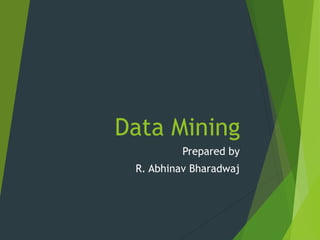 Data Mining
Prepared by
R. Abhinav Bharadwaj
 