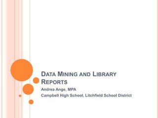 Data Mining and Library Reports Andrea Ange, MPA Campbell High School, Litchfield School District 